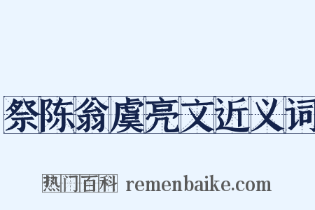 祭陈翁虞亮文近义词是什么意思的图片